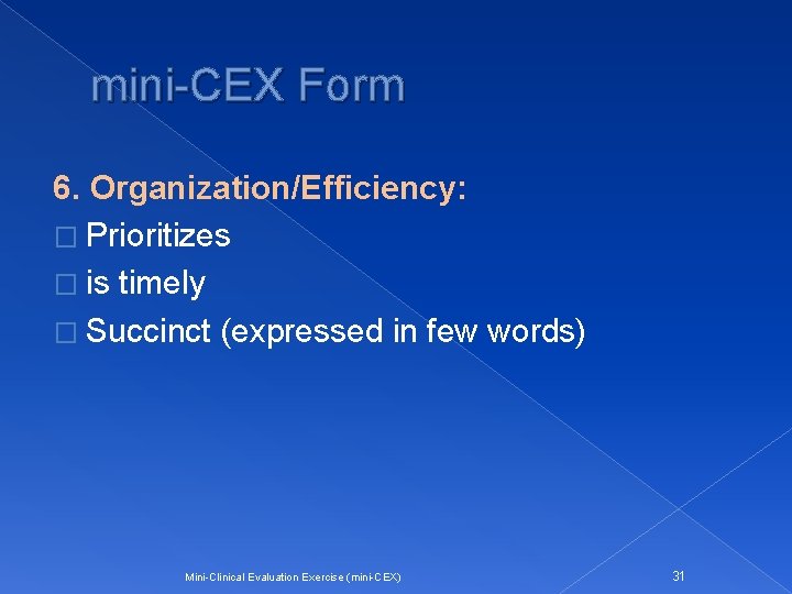 mini-CEX Form 6. Organization/Efficiency: � Prioritizes � is timely � Succinct (expressed in few