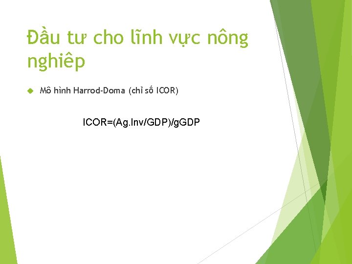 Đầu tư cho lĩnh vực nông nghiêp Mô hình Harrod-Doma (chỉ số ICOR) ICOR=(Ag.