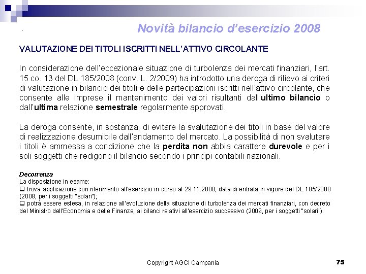 . Novità bilancio d’esercizio 2008 VALUTAZIONE DEI TITOLI ISCRITTI NELL’ATTIVO CIRCOLANTE In considerazione dell’eccezionale