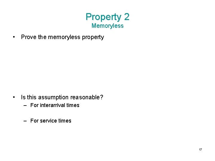 Property 2 Memoryless • Prove the memoryless property • Is this assumption reasonable? –