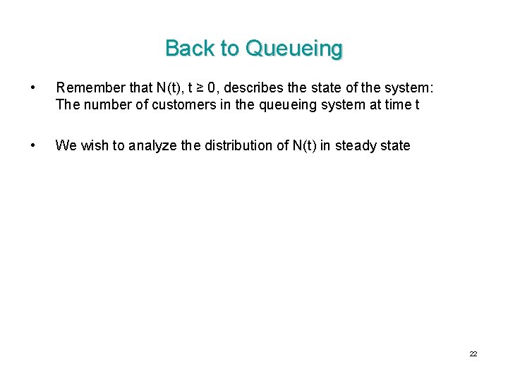 Back to Queueing • Remember that N(t), t ≥ 0, describes the state of