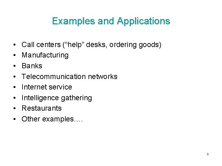 Examples and Applications • • Call centers (“help” desks, ordering goods) Manufacturing Banks Telecommunication