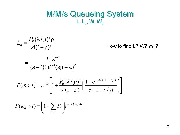 M/M/s Queueing System L, Lq, W, Wq How to find L? W? Wq? 34 M/M/s Queueing System L, Lq, W, Wq How to find L? W? Wq? 34