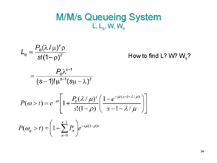 M/M/s Queueing System L, Lq, W, Wq How to find L? W? Wq? 34