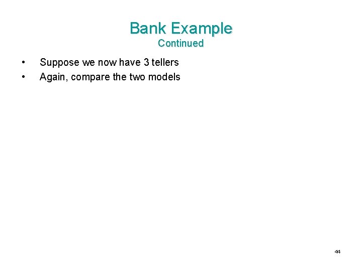 Bank Example Continued • • Suppose we now have 3 tellers Again, compare the