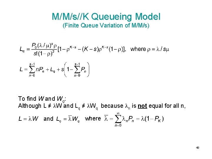 M/M/s//K Queueing Model (Finite Queue Variation of M/M/s) To find W and Wq: Although
