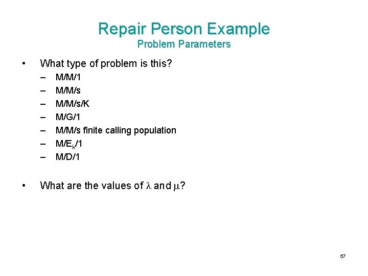 Repair Person Example Problem Parameters • What type of problem is this? – –