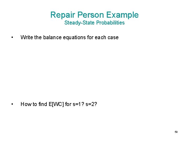 Repair Person Example Steady-State Probabilities • Write the balance equations for each case • Repair Person Example Steady-State Probabilities • Write the balance equations for each case •