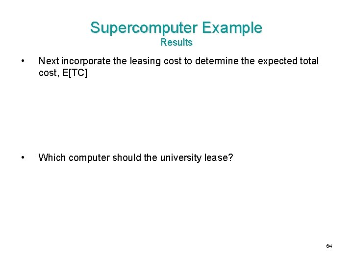 Supercomputer Example Results • Next incorporate the leasing cost to determine the expected total Supercomputer Example Results • Next incorporate the leasing cost to determine the expected total