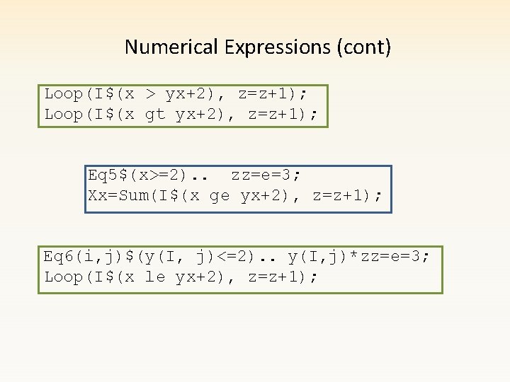 Numerical Expressions (cont) Loop(I$(x > yx+2), z=z+1); Loop(I$(x gt yx+2), z=z+1); Eq 5$(x>=2). .