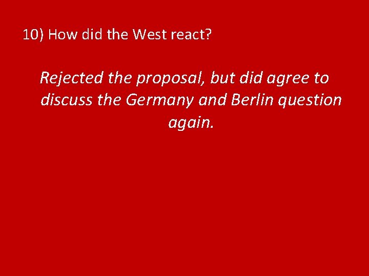 10) How did the West react? Rejected the proposal, but did agree to discuss