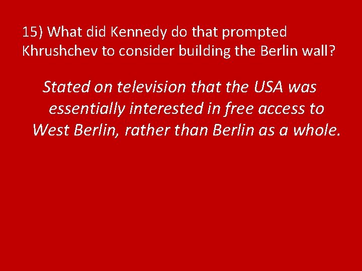 15) What did Kennedy do that prompted Khrushchev to consider building the Berlin wall?