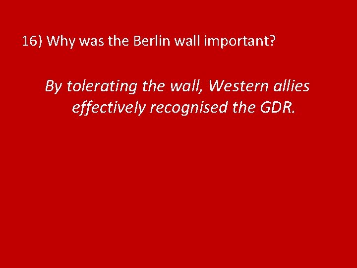 16) Why was the Berlin wall important? By tolerating the wall, Western allies effectively