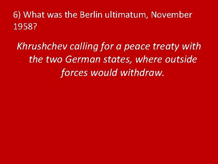 6) What was the Berlin ultimatum, November 1958? Khrushchev calling for a peace treaty