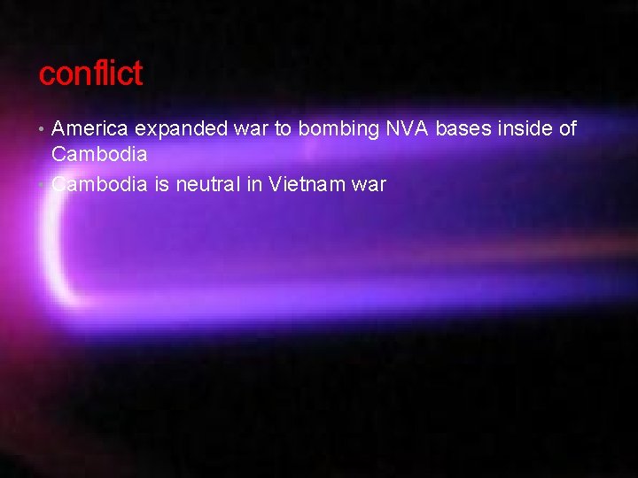 conflict • America expanded war to bombing NVA bases inside of Cambodia • Cambodia