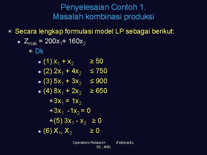 Penyelesaian Contoh 1. Masalah kombinasi produksi Secara lengkap formulasi model LP sebagai berikut: n