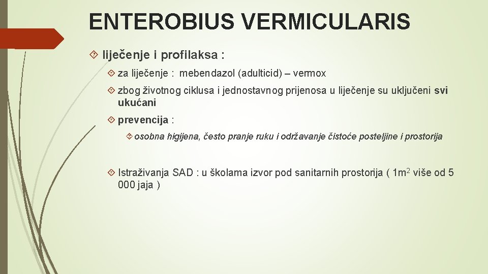 ENTEROBIUS VERMICULARIS liječenje i profilaksa : za liječenje : mebendazol (adulticid) – vermox zbog