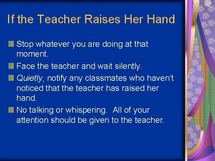 If the Teacher Raises Her Hand Stop whatever you are doing at that moment.