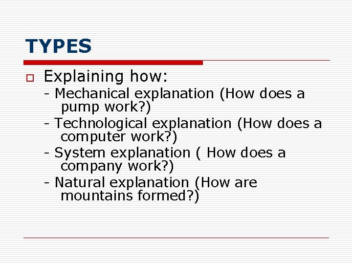 TYPES o Explaining how: - Mechanical explanation (How does a pump work? ) -