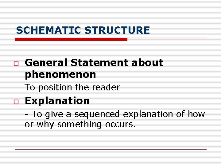 SCHEMATIC STRUCTURE o General Statement about phenomenon To position the reader o Explanation -
