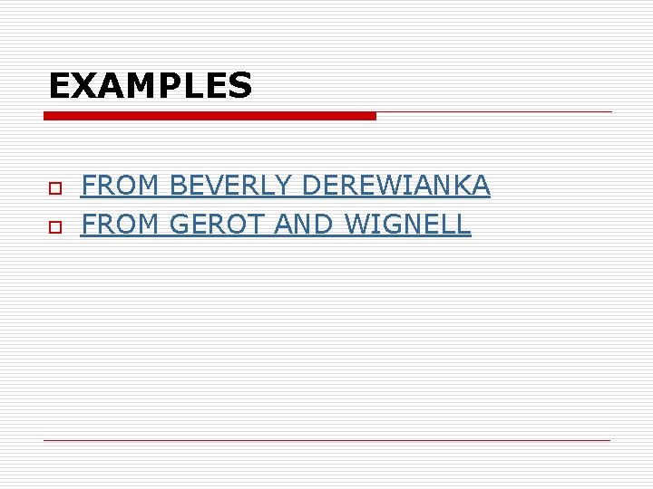 EXAMPLES o o FROM BEVERLY DEREWIANKA FROM GEROT AND WIGNELL 