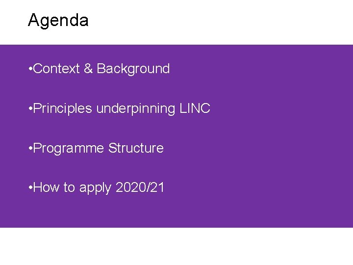 Agenda • Context & Background • Principles underpinning LINC • Programme Structure • How