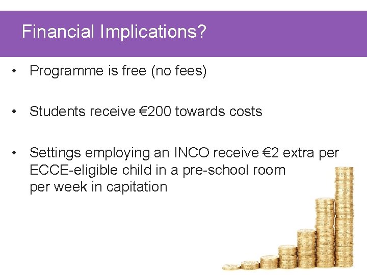 Financial Implications? • Programme is free (no fees) • Students receive € 200 towards
