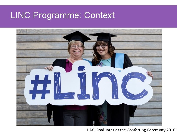 LINC Programme: Context LINC Graduates at the Conferring Ceremony 2018 