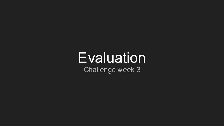 Evaluation Challenge week 3 