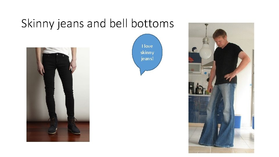 Skinny jeans and bell bottoms I love skinny jeans! 