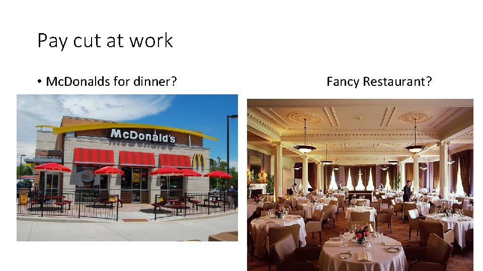Pay cut at work • Mc. Donalds for dinner? Fancy Restaurant? 