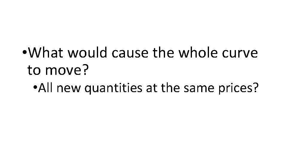  • What would cause the whole curve to move? • All new quantities