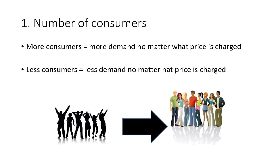 1. Number of consumers • More consumers = more demand no matter what price