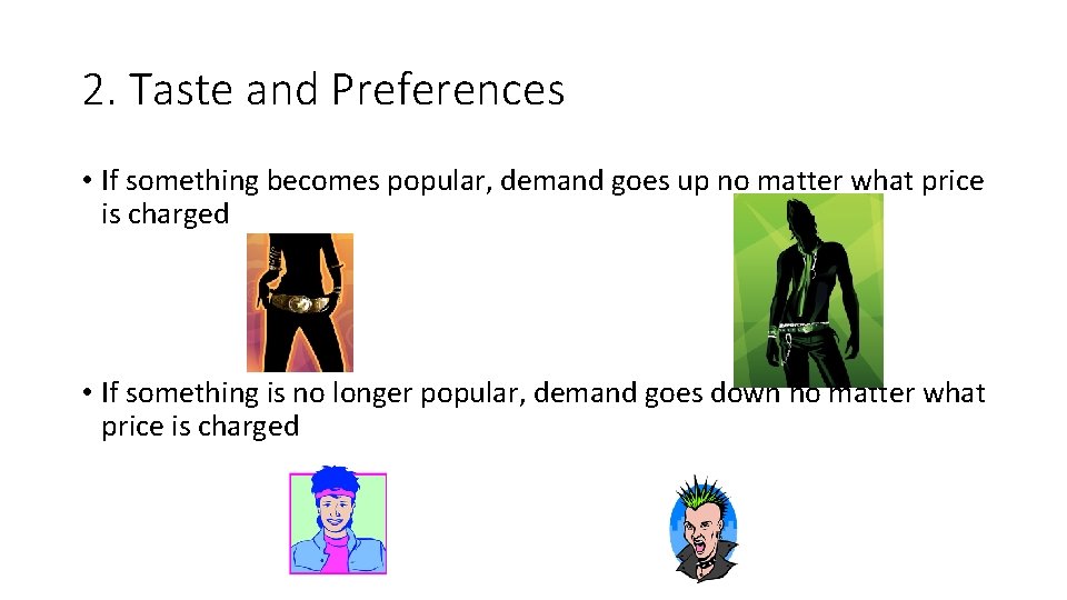 2. Taste and Preferences • If something becomes popular, demand goes up no matter