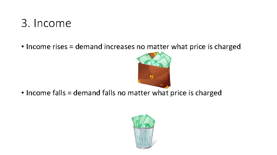 3. Income • Income rises = demand increases no matter what price is charged