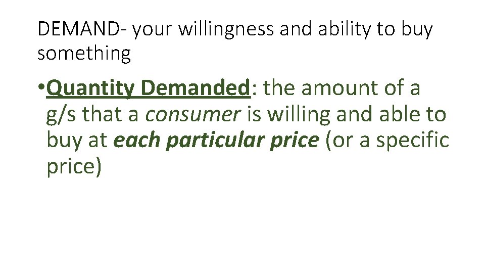 DEMAND- your willingness and ability to buy something • Quantity Demanded: the amount of