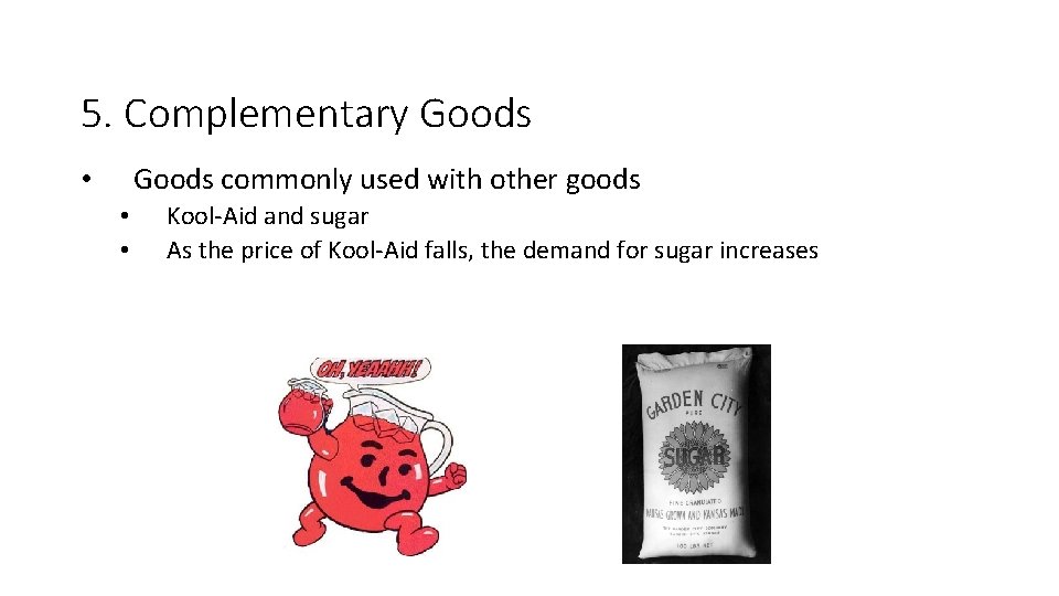 5. Complementary Goods commonly used with other goods • • • Kool-Aid and sugar