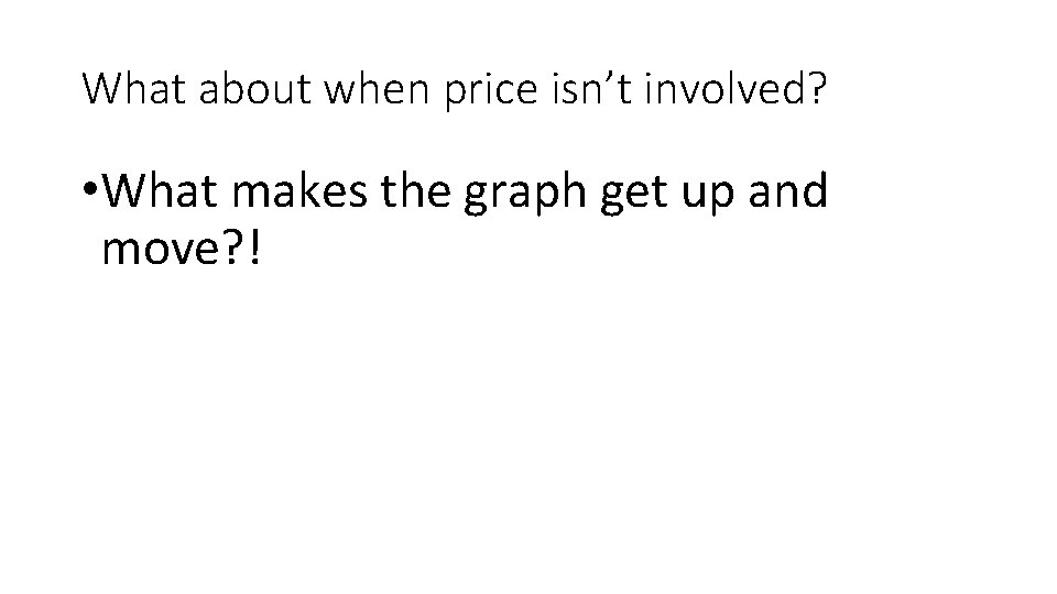 What about when price isn’t involved? • What makes the graph get up and