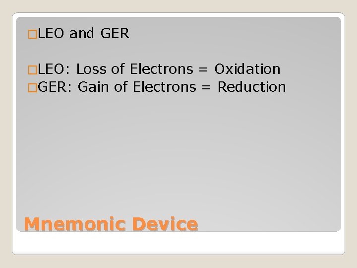 �LEO and GER �LEO: Loss of Electrons = Oxidation �GER: Gain of Electrons =