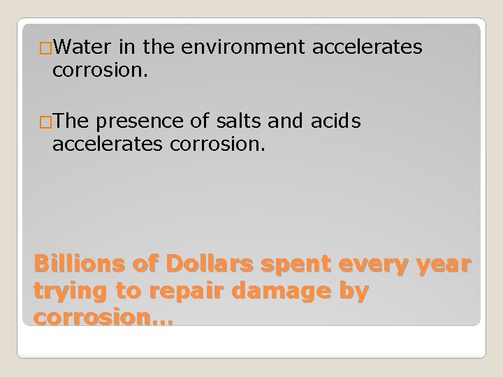 �Water in the environment accelerates corrosion. �The presence of salts and acids accelerates corrosion.