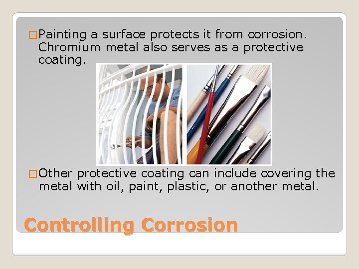 � Painting a surface protects it from corrosion. Chromium metal also serves as a