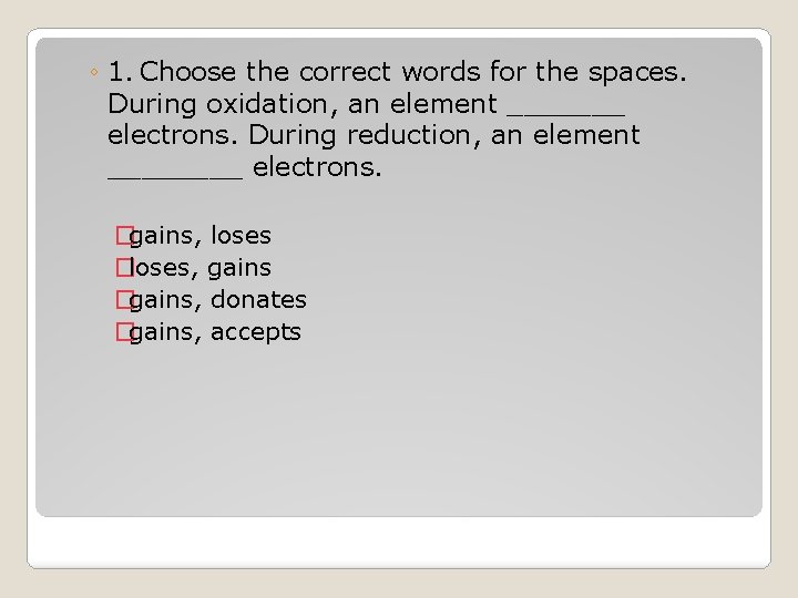 ◦ 1. Choose the correct words for the spaces. During oxidation, an element _______