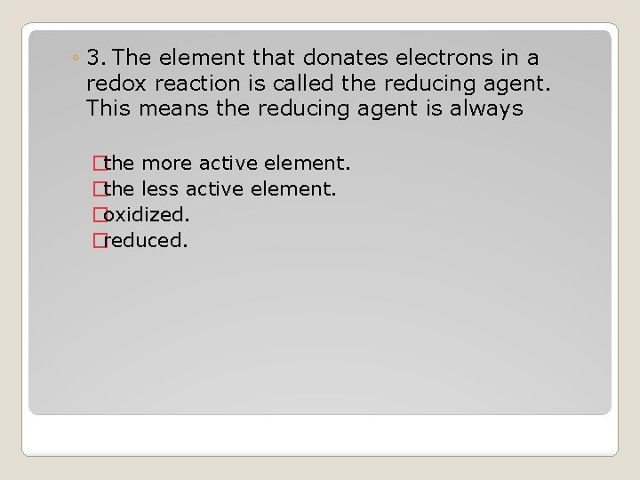 ◦ 3. The element that donates electrons in a redox reaction is called the