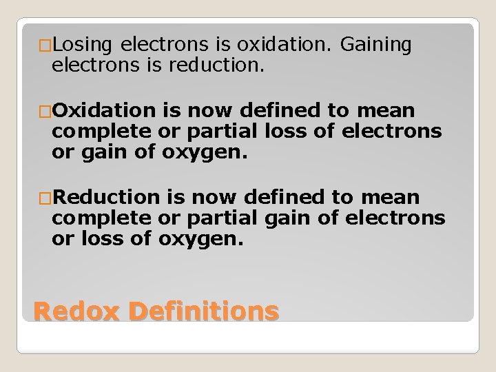 �Losing electrons is oxidation. Gaining electrons is reduction. �Oxidation is now defined to mean