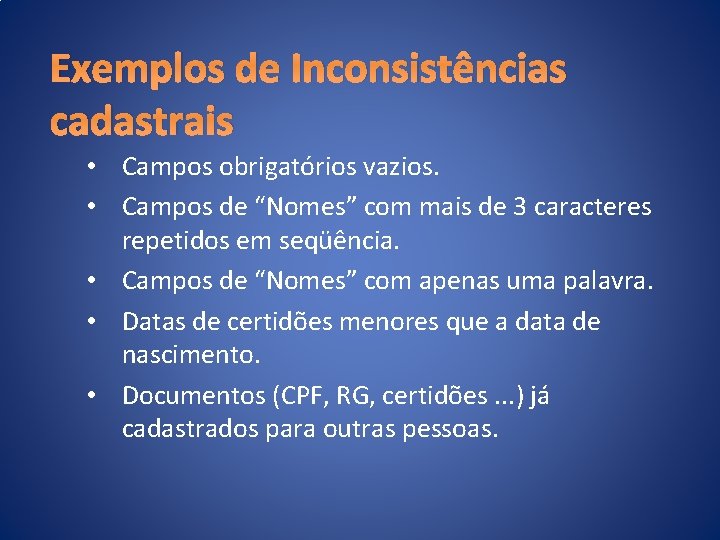 Exemplos de Inconsistências cadastrais • Campos obrigatórios vazios. • Campos de “Nomes” com mais