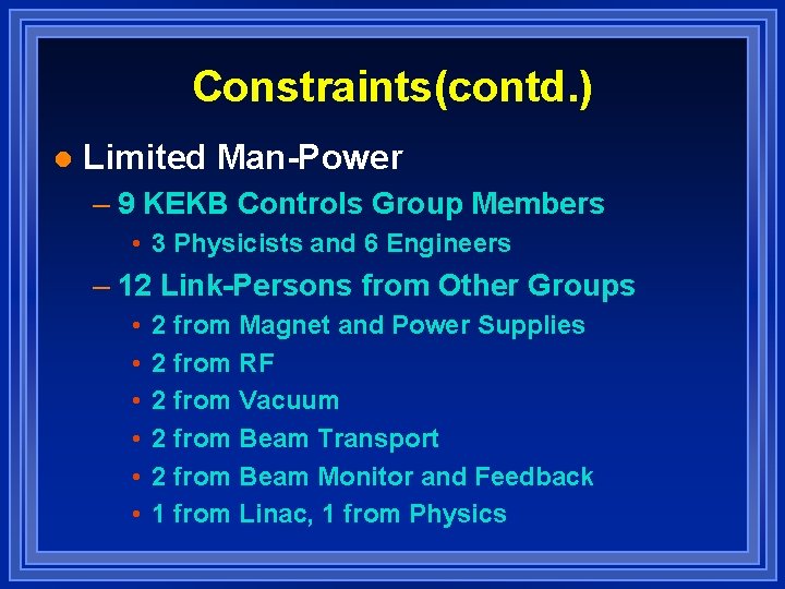 Constraints(contd. ) l Limited Man-Power – 9 KEKB Controls Group Members • 3 Physicists