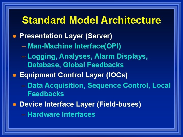 Standard Model Architecture l l l Presentation Layer (Server) – Man-Machine Interface(OPI) – Logging,