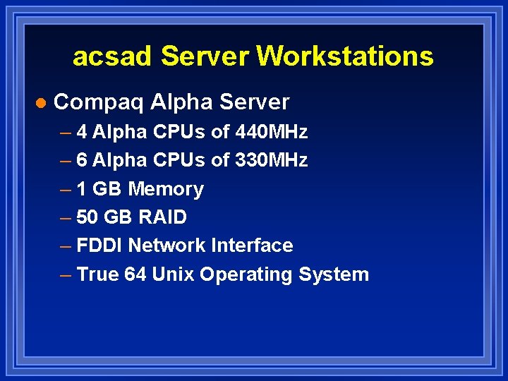 acsad Server Workstations l Compaq Alpha Server – 4 Alpha CPUs of 440 MHz