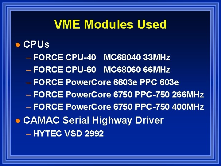 VME Modules Used l CPUs – FORCE CPU-40 MC 68040 33 MHz – FORCE