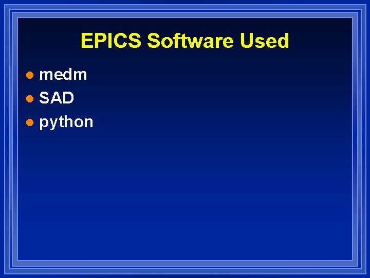 EPICS Software Used medm l SAD l python l 